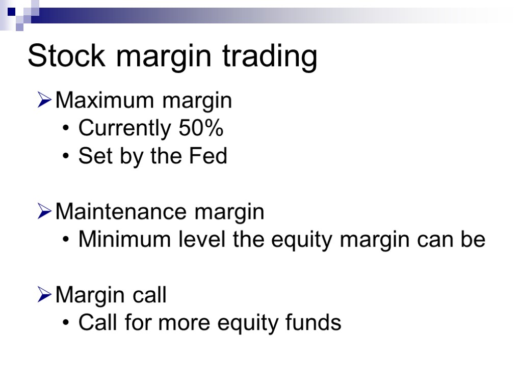 Maximum margin Currently 50% Set by the Fed Maintenance margin Minimum level the equity